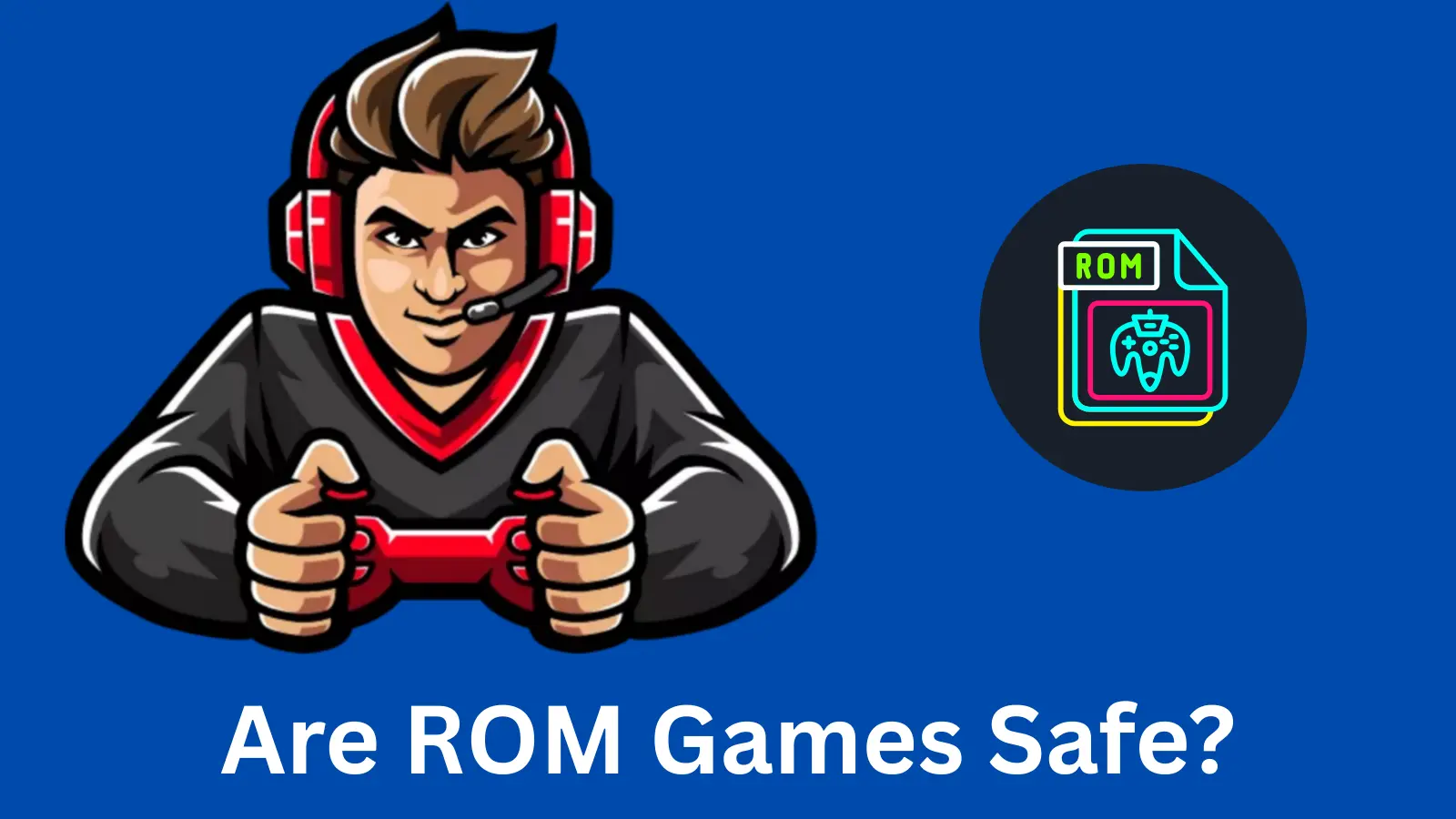 Are ROM Games Safe