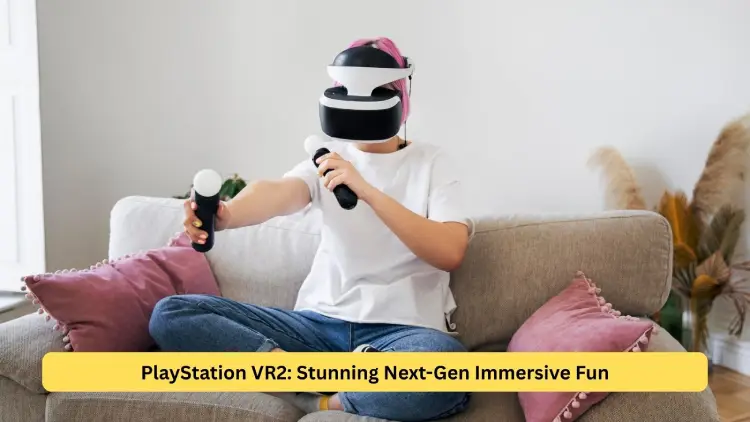PlayStation VR2: Stunning Next-Gen Immersive Fun