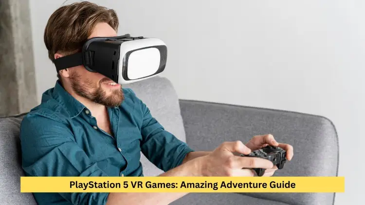 PlayStation 5 VR Games: Amazing Adventure Guide